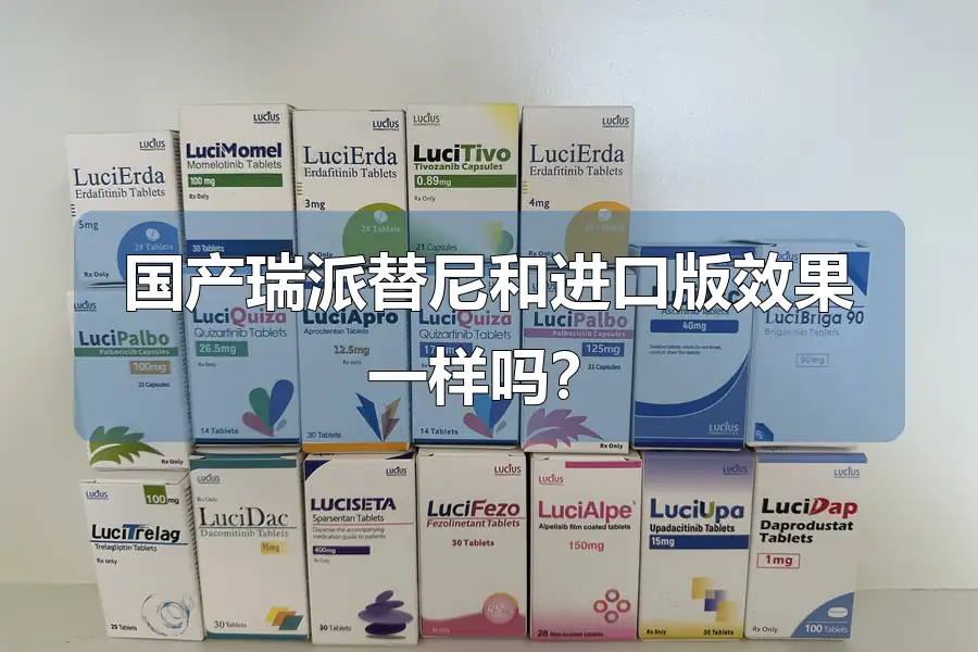 国产瑞派替尼和进口版效果一样吗？